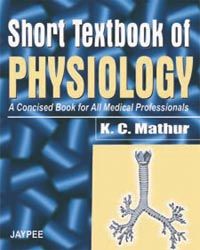  SHORT TEXTBOOK OF PHYSIOLOGY : A CONCISED BOOK FOR ALL MEDICAL 1st Edition