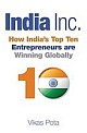 India Inc. How Indias Top Ten Entrepreneurs Are Winning Globally