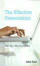 The Effective Presentation : Talk Your Way To Success