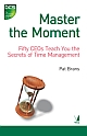 Master the Moment : Fifty CEOs teach you the secrets of time management