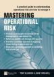 Mastering Operational Risk: A Practical Guide To Understanding Operational Risk And How To Manage It