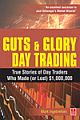 The Guts & Glory of Day Trading: True Stories of Day Traders Who Made (or Lost) $1,000,000