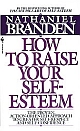 How to Raise Your Self-Esteem: The Proven Action-Oriented Approach to Greater Self-Respect and Self-Confidence