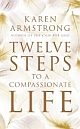 Twelve Steps to a Compassionate Life (Paperback) 