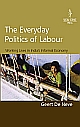 Everyday Politics of Labour, The: Working Lives In India`s Informal Economy