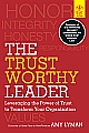 THE TRUSTWORTHY LEADER: LEVERAGING THE POWER OF TRUST TO TRANSFORM YOUR ORGANIZATION