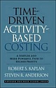 Time-Driven Activity-Based Costing: A Simpler and More Powerful Path to Higher Profits 