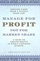 Manage for Profit, Not for Market Share: A Guide to Greater Profits in Highly Contested Markets 