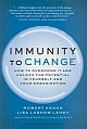 Immunity to Change: How to Overcome It and Unlock Potential in Yourself and Your Organization