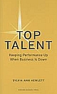 Top Talent: Keeping Performance Up When Business Is Down