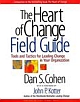 The Heart of Change Field Guide: Tools and Tactics for Leading Change in Your Organization