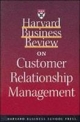 Hbr On Customer Relationship Management: Harvard Business Review 