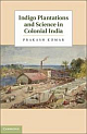 Indigo Plantations and Science in Colonial India South Asian Edition South Asian Edition