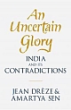 An Uncertain Glory :  India and its Contradictions