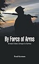 By Force of Arms - Armed Ethnic Groups in Burma