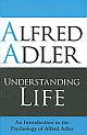 Understanding Life: An Introduction to the Psychology of Alfred Adler 