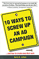 10 Ways to Screw Up an Ad Campaign: A Guide to Planning and Creating Advertising That Works 