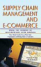 Supply Chain Management and E - Commerce: Using the Internet to Revolutionize Your Business 