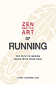 Zen and The Art of Running : The Path to Making Peace with Your Pace 