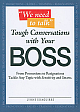 Tough Conversations with Your Boss From Performance to Resignatioins Tackle Any Topic with Sensitivity and Smarts