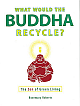 What Would the Buddha Recycle?: The Zen of Green Living 