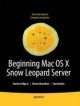 Beginning Mac OS X Snow Leopard Server: From Solo Install to Enterprise Integration