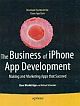 The Business of iPhone App Development: Making and Marketing Apps that Succeed