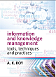  Information and Knowledge Management: Tools,Techniques and Practices