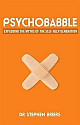  Psychobabble:Exploding the Myths of the Self Help Generation