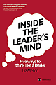  Inside the Leader`s Mind : Five Ways to Think Like a Leader