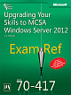 Upgrading Your Skills To MCSA Windows Server 2012: Exam 70- 417