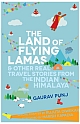 The Land of Flying Lamas & Other Real Travel Stories from the Indian Himalaya 