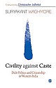  Civility against Caste : Dalit Politics and Citizenship in Western India 