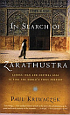 In Search Of Zarathustra: Across Iran And Central Asia To Find The World`s First Prophet