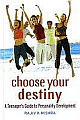 CHOOSE YOUR DESTINY : A TEENAGER`S GUIDE TO PERSONALITY DEVELOPMENT