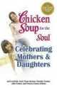 Chicken Soup for the Soul Celebrating Mothers & Daughters 