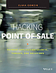 Hacking Point of Sale Payment Application Secrets, Threats, and Solutions