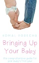 Bringing Up Your Baby : The Comprehensive Guide for Your Baby`s First Year