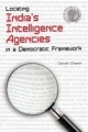  Locating India\`s Intelligence Agencies in a Democratic Framework