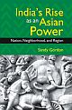 India`s Rise as an Asian Power - Nation, Neighborhood, and Region 