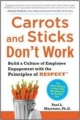 Carrots and Sticks Don`t Work: Build a Culture of Employee Engagement with the Principles of Respect