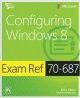 Exam Ref. 70-687: Configuring Windows 8