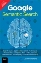 Google Semantic Search: Search Engine Optimization (SEO) Techniques That Get Your Company More Traffic, Increase Brand Impact, and Amplify Your Online Presence, 1/e