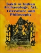 Sakti in Indian Archaeology, Art, Literature and Philosophy