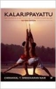 KALARIPPAYATTU: THE COMPLTE GUIDE TO KERALAS ANCIENT MARTIAL ART - REVISED EDITION