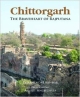 Chittorgarh The Braveheart Of Rajputana 