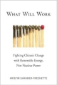 WHAT WILL WORK:- Fighting Climate Change with Renewable Energy, Not Nuclear Power (ENVIRONMENTAL ETHICS AND SCIENCE POLICY SERIES)