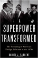 A Superpower Transformed: The Remaking of American Foreign Relations in the 1970s