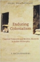 Enduring Colonialism: Classical Presences and Modern Absences in Indian Philosophy