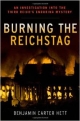 Burning the Reichstag: An Investigation into the Third Reich`s Enduring Mystery